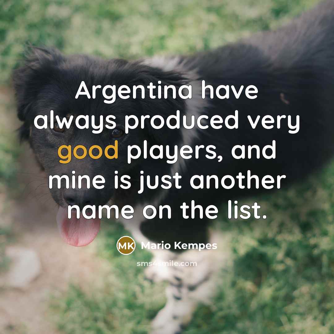 “Argentina have always produced very good players, and mine is…” quote by Mario Kempes