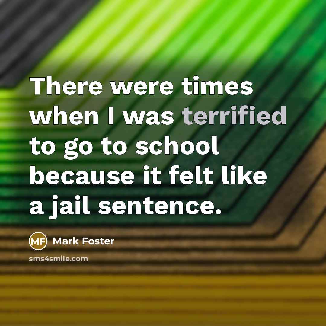 “There were times when I was terrified to go to…” quote by Mark Foster