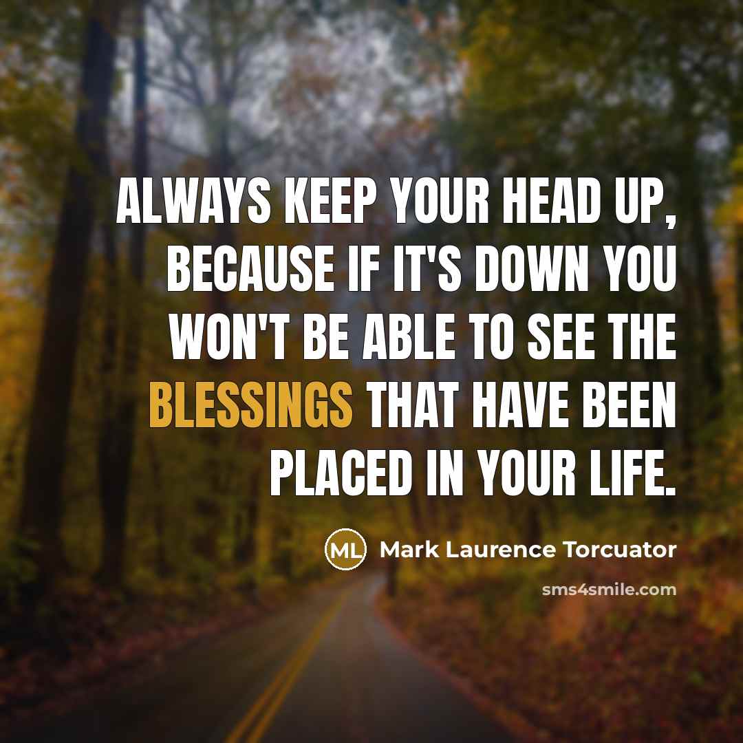 “Always keep your head up, because if it's down you…” quote by Mark Laurence Torcuator