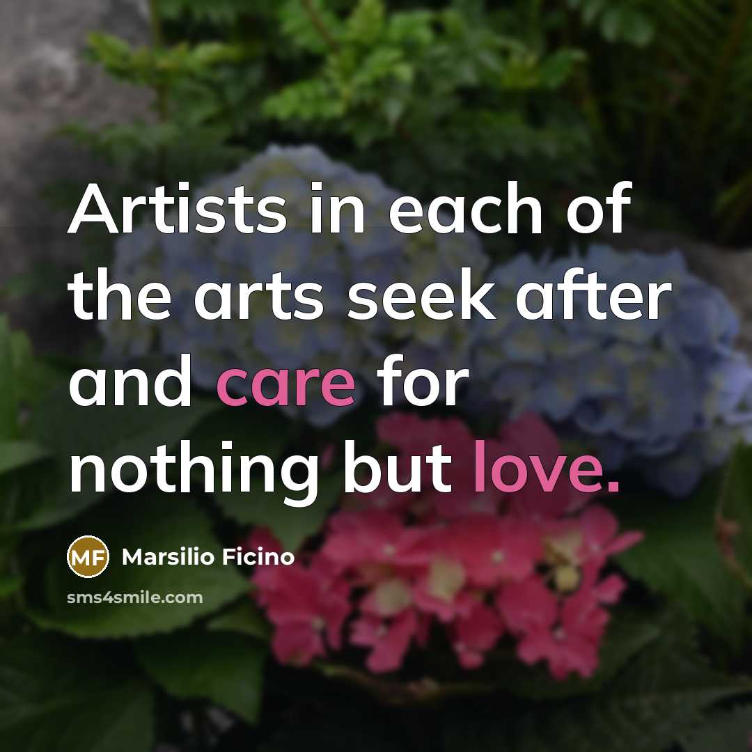 “Artists in each of the arts seek after and care…” quote by Marsilio Ficino