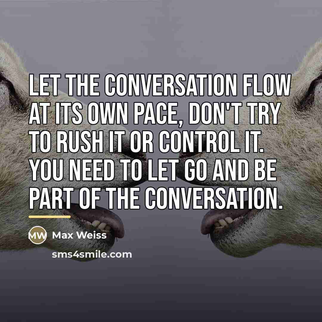 “Let the conversation flow at its own pace, don't try…” quote by Max Weiss