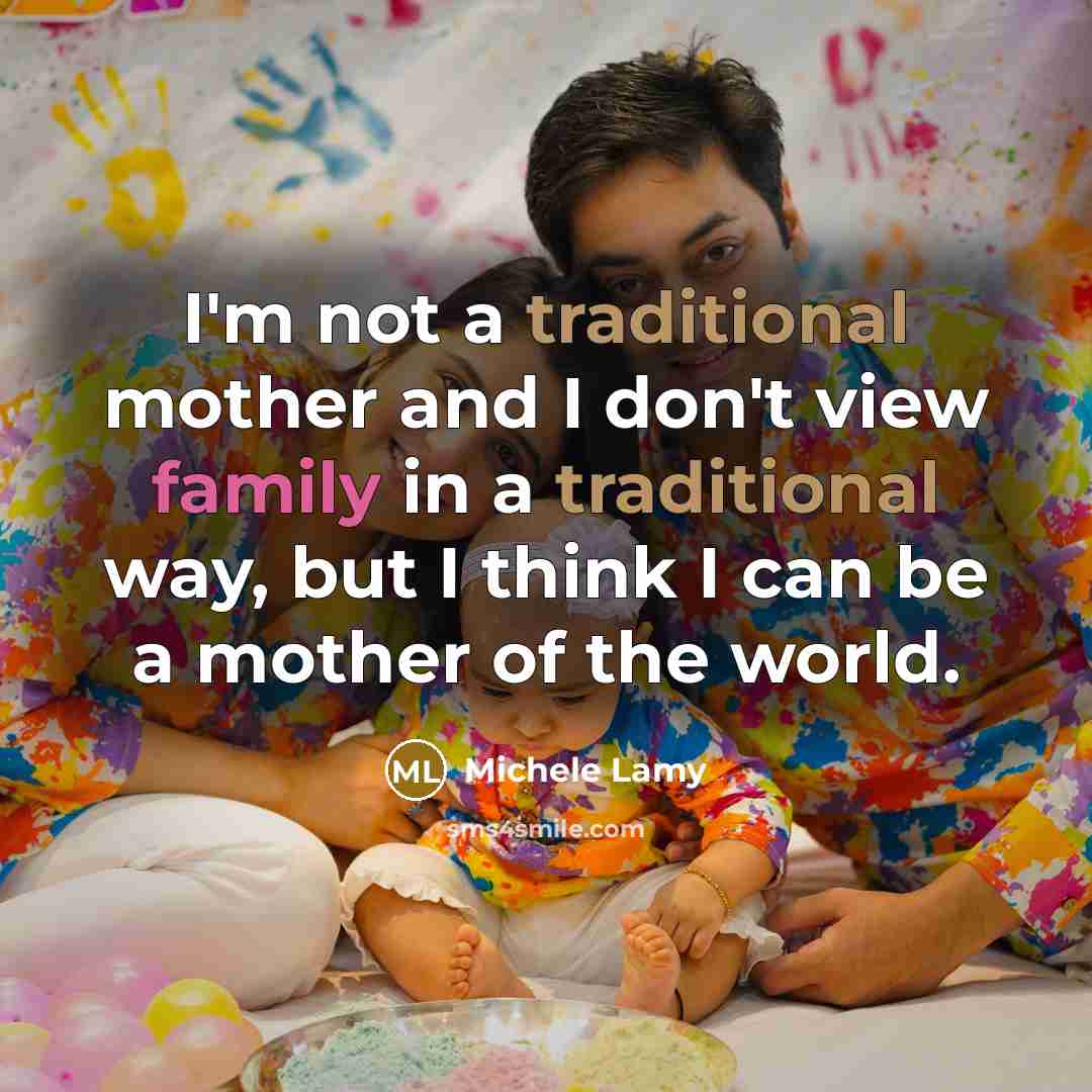 “I'm not a traditional mother and I don't view family…” quote by Michele Lamy