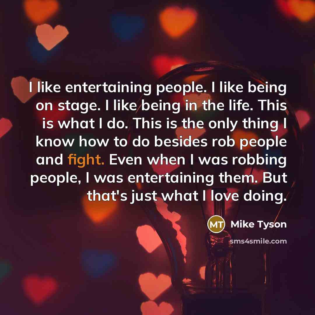 “I like entertaining people. I like being on stage. I…” quote by Mike Tyson