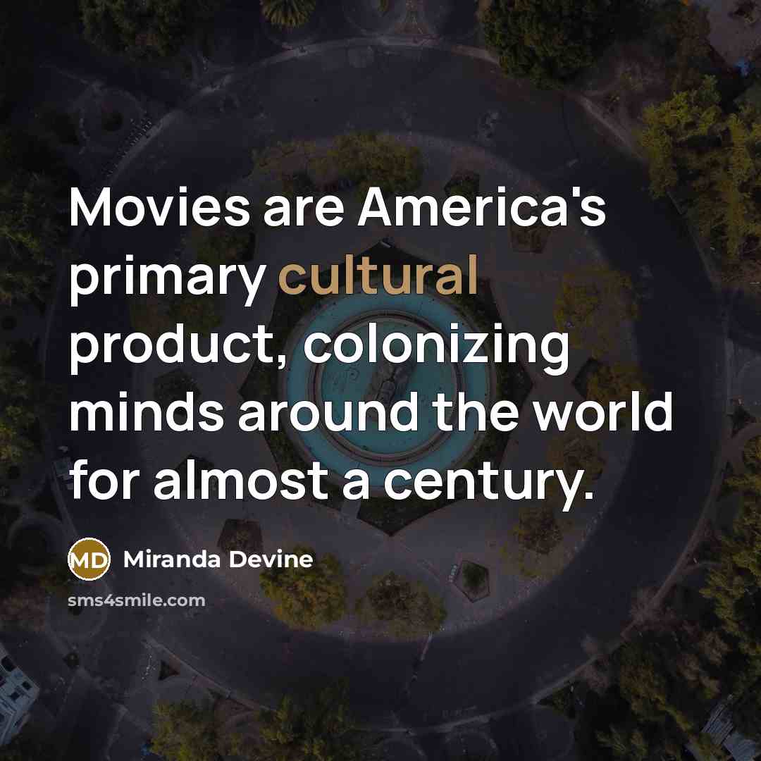 “Movies are America's primary cultural product, colonizing minds around the…” quote by Miranda Devine