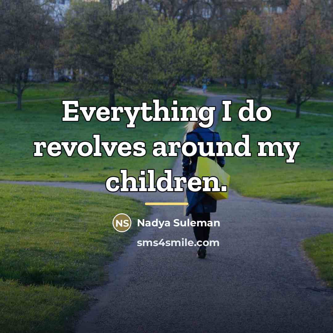 “Everything I do revolves around my children.…” quote by Nadya Suleman
