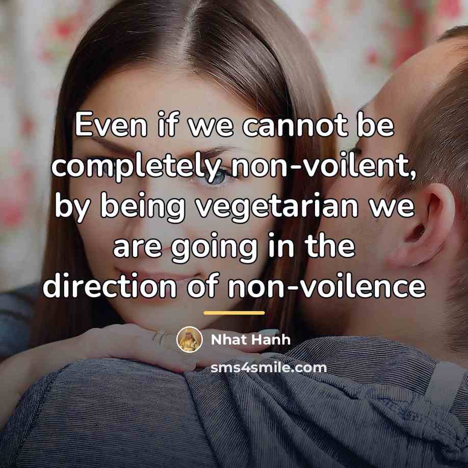 “Even if we cannot be completely non-voilent, by being vegetarian…” quote by Nhat Hanh