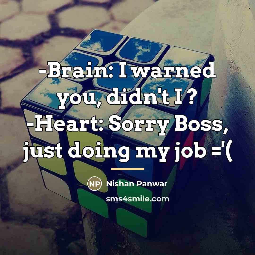 “-Brain: I warned you, didn't I ? -Heart: Sorry Boss,…” quote by Nishan Panwar