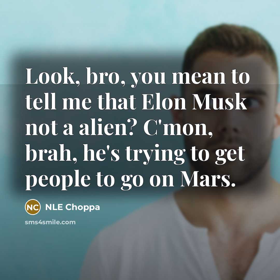 “Look, bro, you mean to tell me that Elon Musk…” quote by NLE Choppa