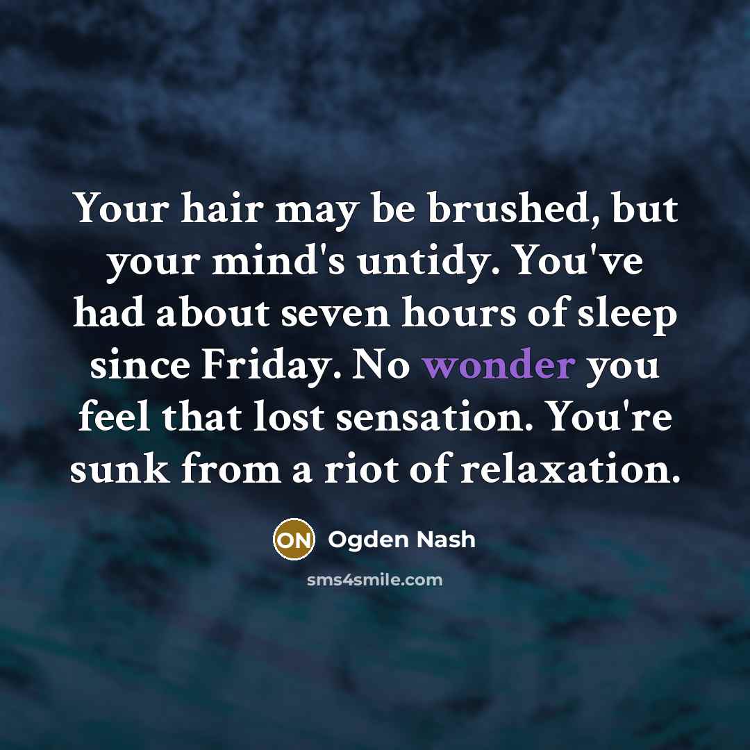 “Your hair may be brushed, but your mind's untidy. You've…” quote by Ogden Nash