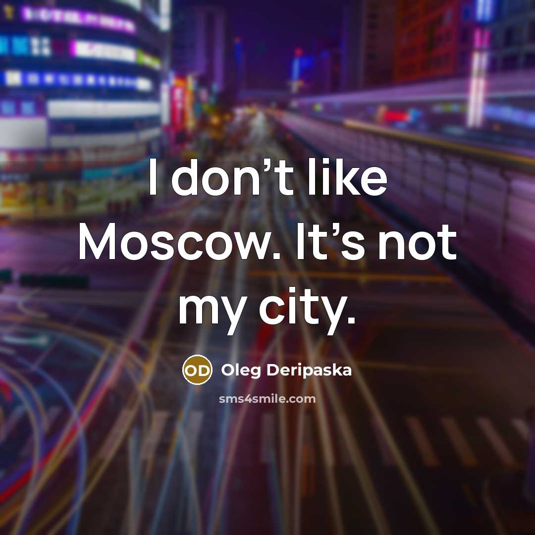 “I don't like Moscow. It's not my city.…” quote by Oleg Deripaska