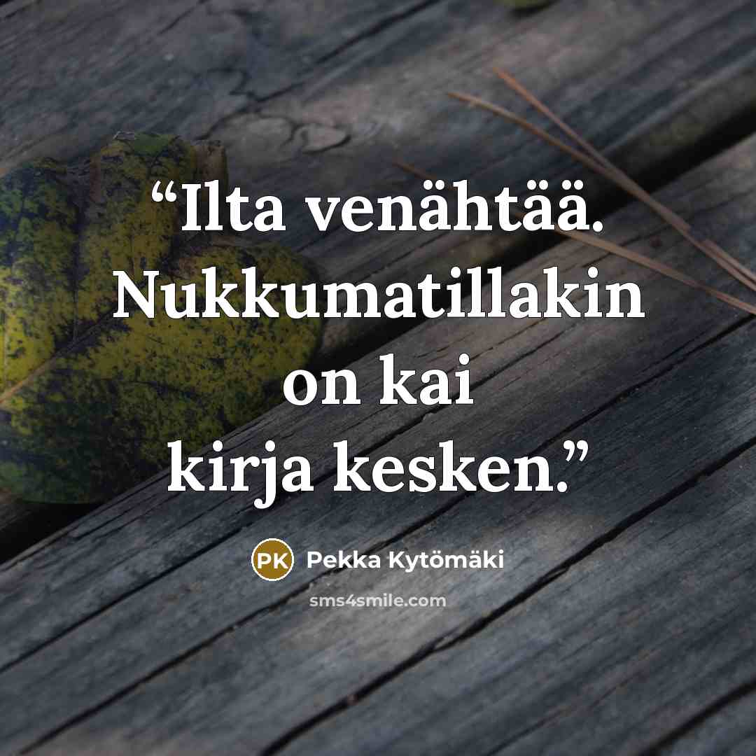 “Ilta venähtää. Nukkumatillakin on kai kirja kesken.” quote by Pekka Kytömäki
