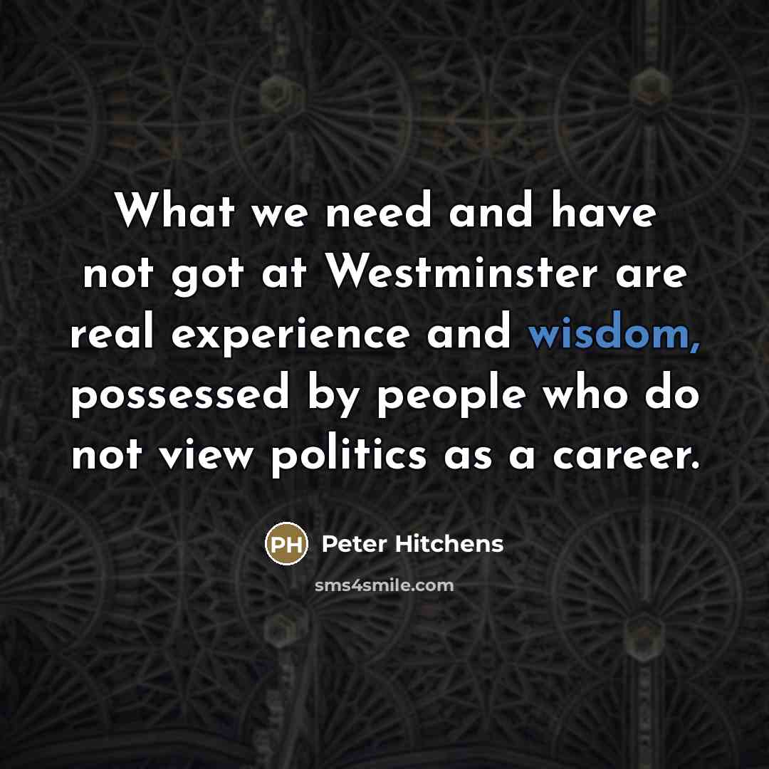 “What we need and have not got at Westminster are…” quote by Peter Hitchens