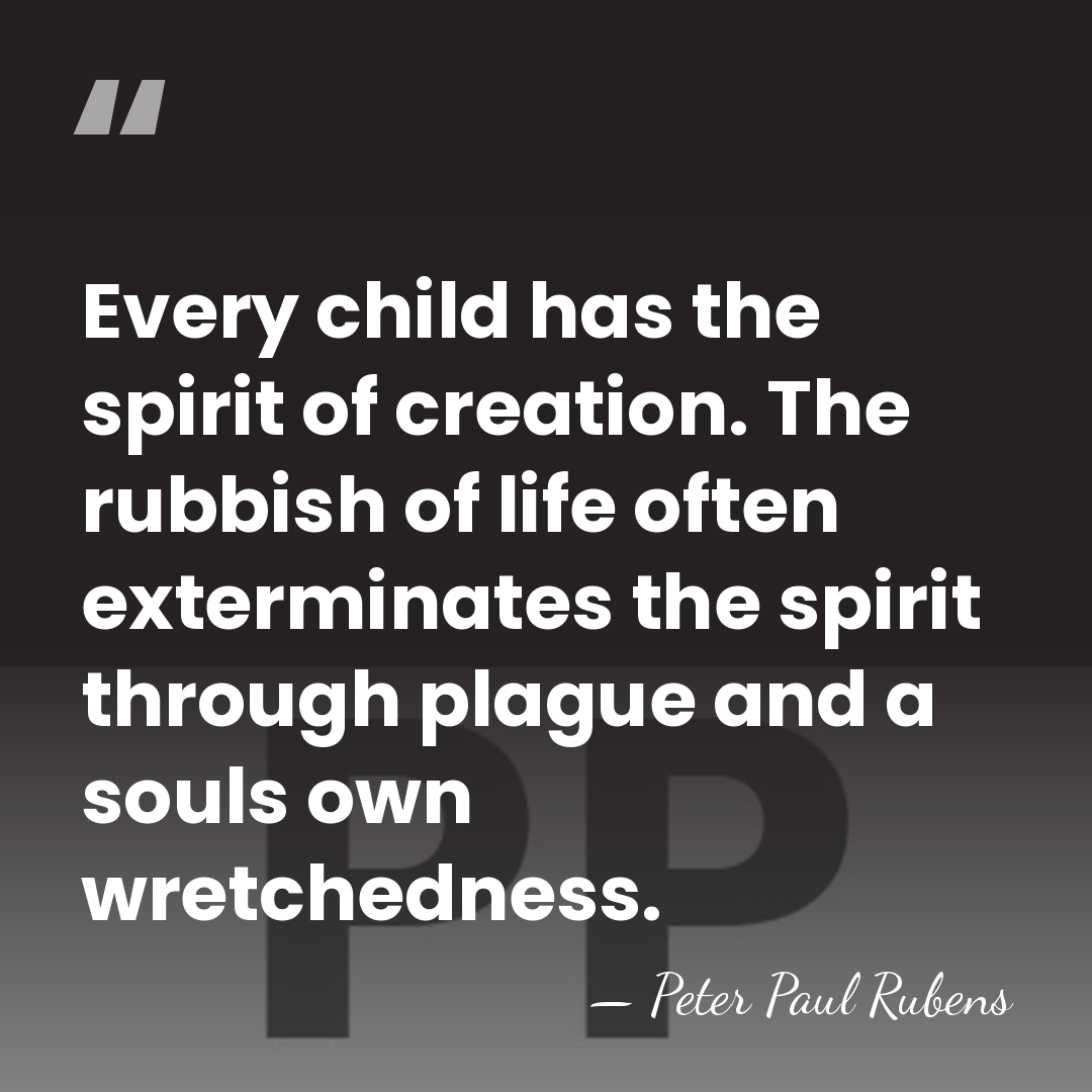 Every child has the spirit of creation. The rubbish of life often&hellip; - Peter Paul Rubens