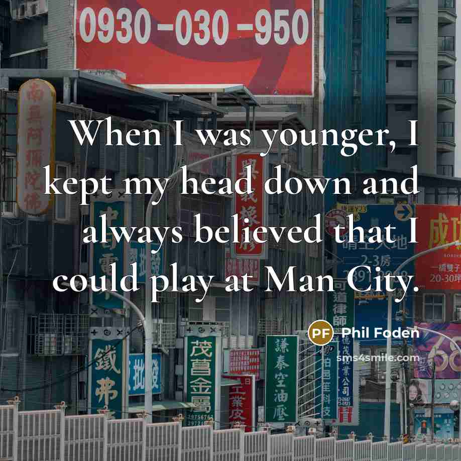 “When I was younger, I kept my head down and…” quote by Phil Foden