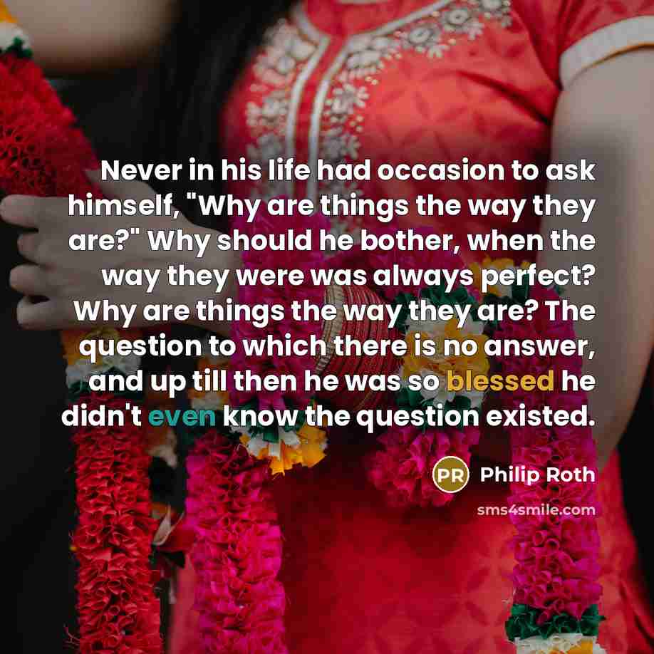 “Never in his life had occasion to ask himself, "Why…” quote by Philip Roth