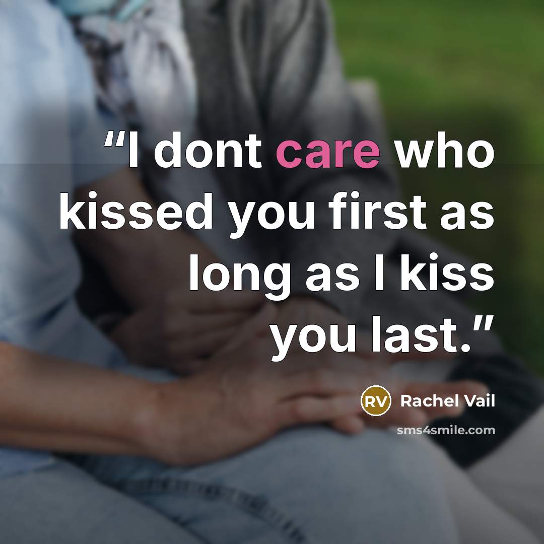“I dont care who kissed you first as long as I kiss you last.” quote by Rachel Vail