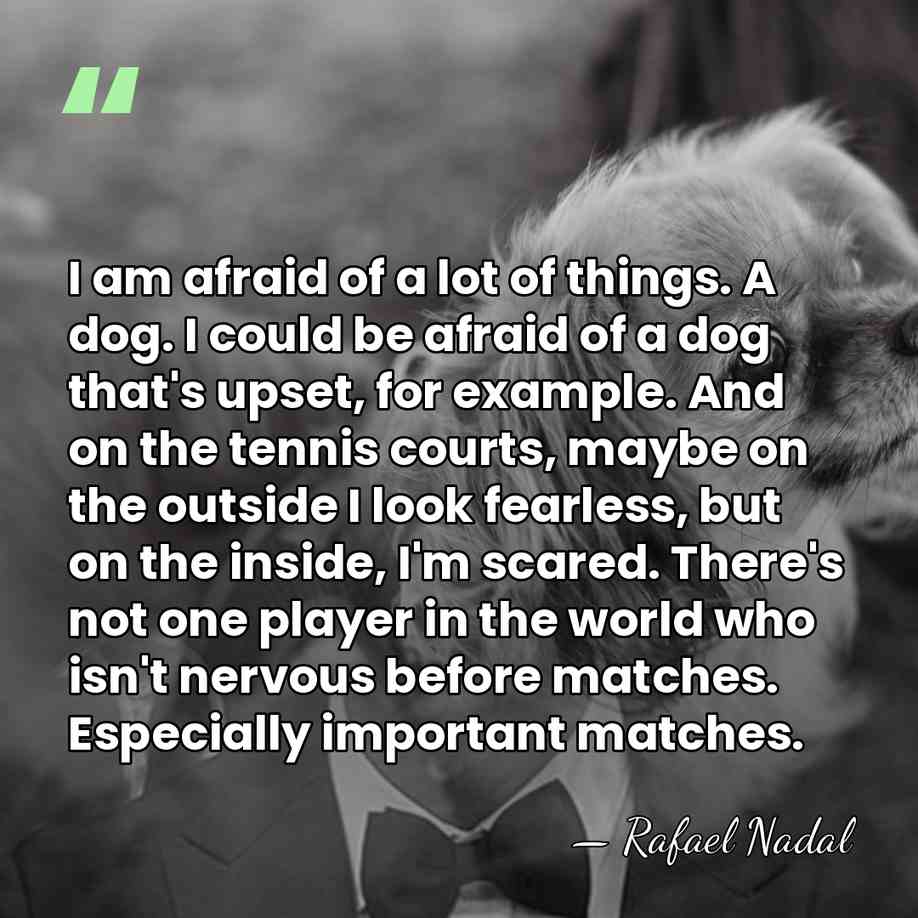 I am afraid of a lot of things. A dog. I could&hellip; - Rafael Nadal