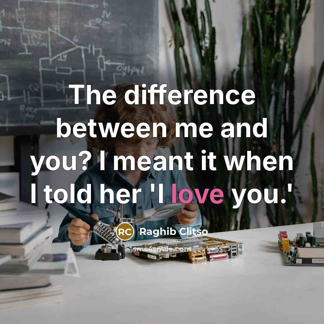 “The difference between me and you? I meant it when…” quote by Raghib Clitso