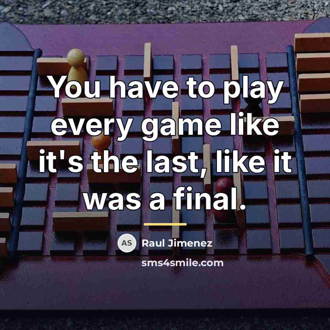 “You have to play every game like it's the last,…” quote by Raul Jimenez