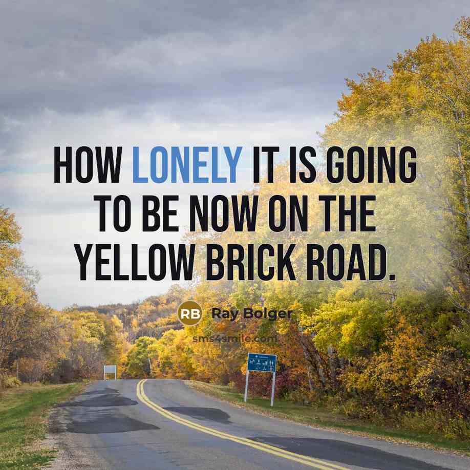 “How lonely it is going to be now on the…” quote by Ray Bolger