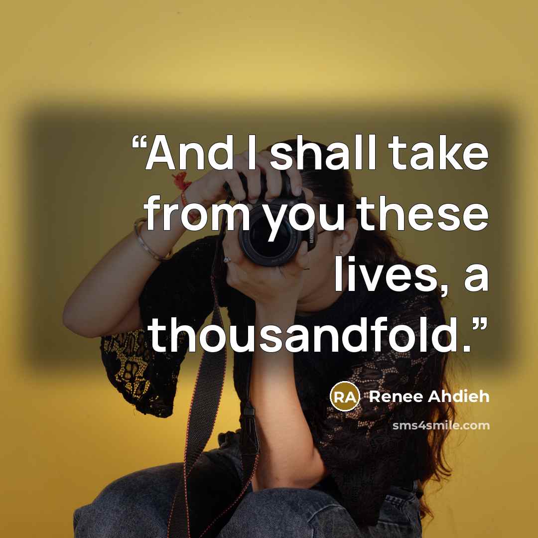 “And I shall take from you these lives, a thousandfold.” quote by Renee Ahdieh