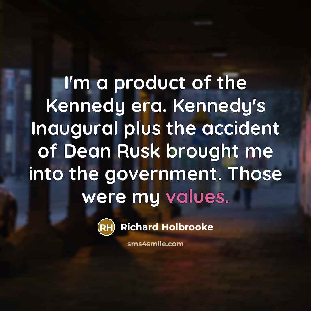 “I'm a product of the Kennedy era. Kennedy's Inaugural plus…” quote by Richard Holbrooke