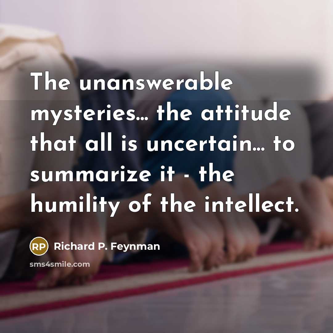 “The unanswerable mysteries... the attitude that all is uncertain... to…” quote by Richard P. Feynman