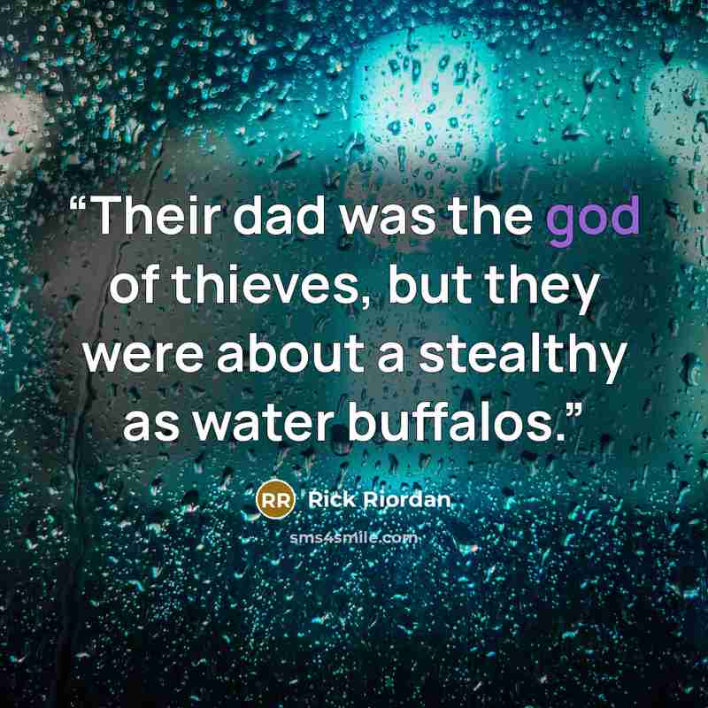“Their dad was the god of thieves, but they were about a stealthy as water buffalos.” quote by Rick Riordan