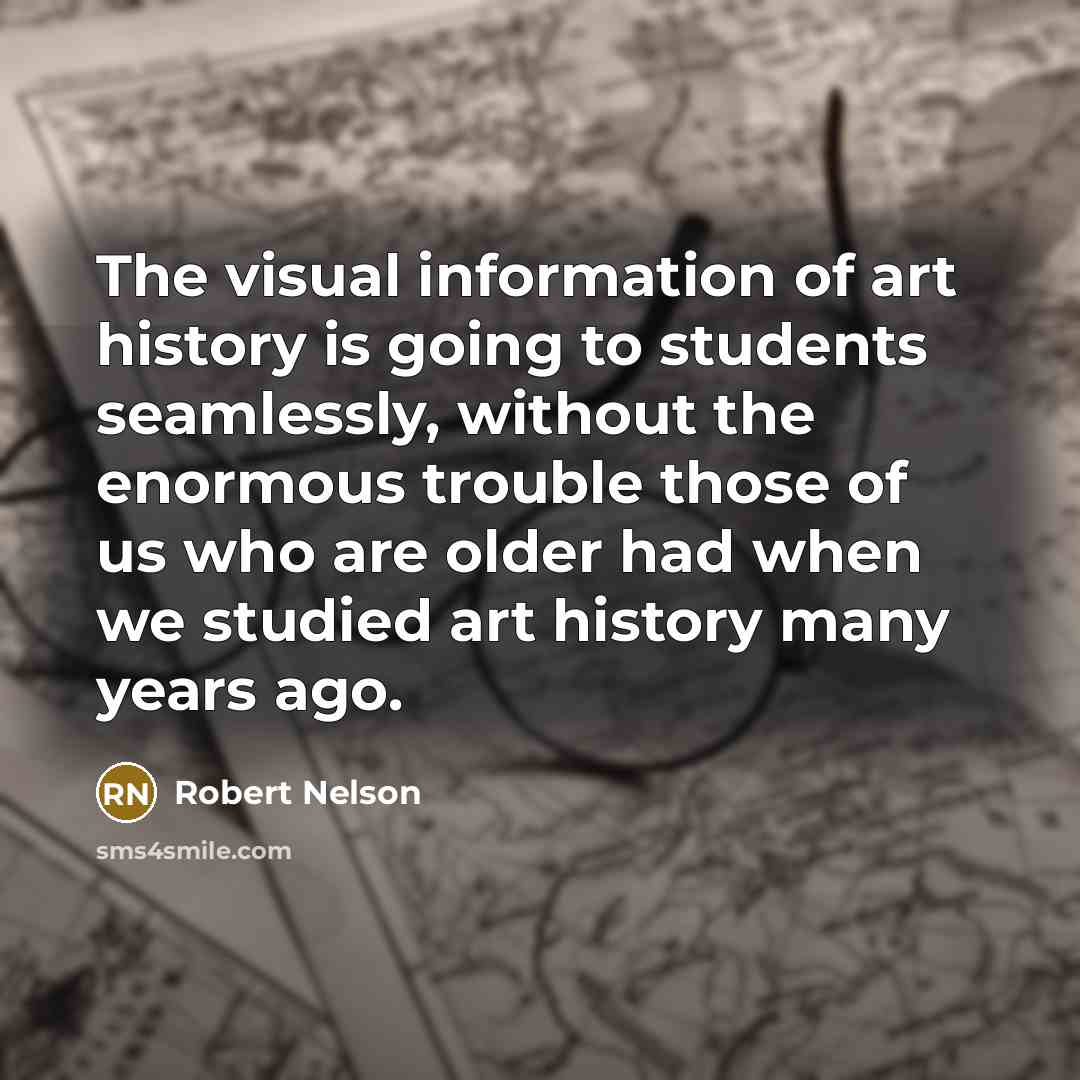 “The visual information of art history is going to students…” quote by Robert Nelson