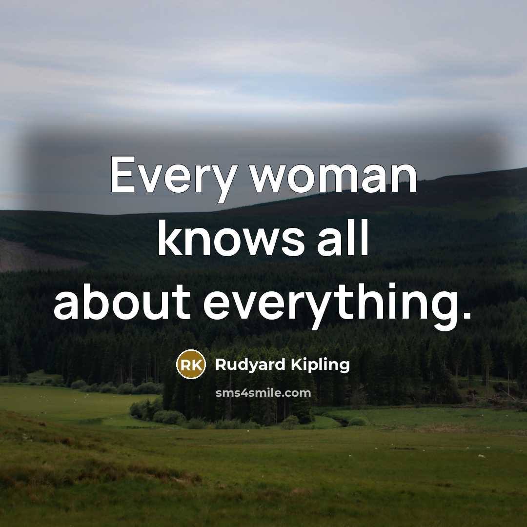 “Every woman knows all about everything.…” quote by Rudyard Kipling