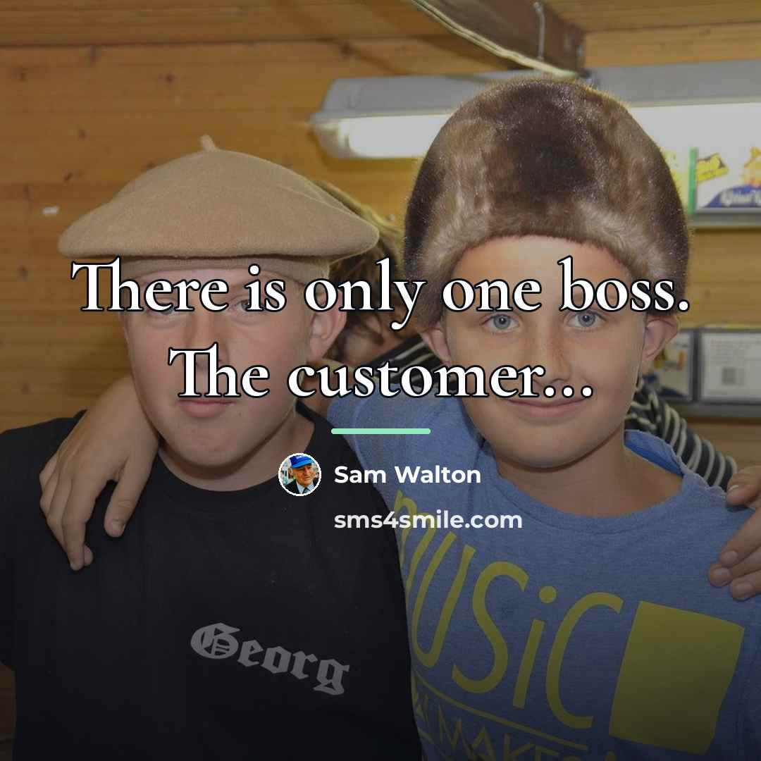 “There is only one boss. The customer...…” quote by Sam Walton