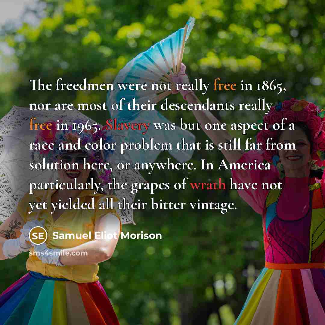 “The freedmen were not really free in 1865, nor are…” quote by Samuel Eliot Morison