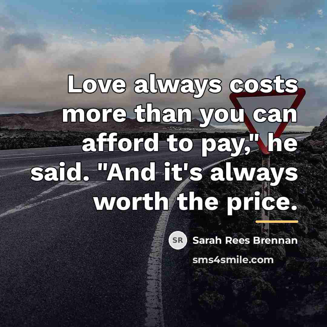 “Love always costs more than you can afford to pay,"…” quote by Sarah Rees Brennan