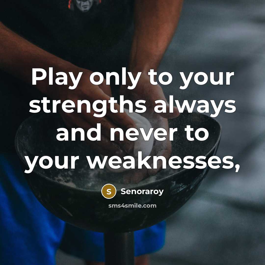 “Play only to your strengths always and never to your…” quote by Senoraroy