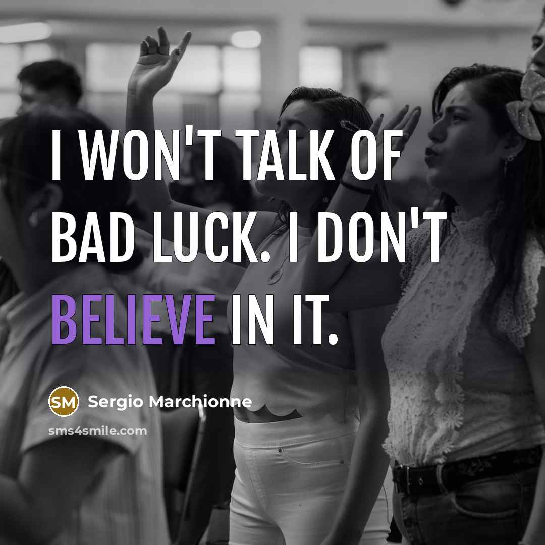 “I won't talk of bad luck. I don't believe in…” quote by Sergio Marchionne