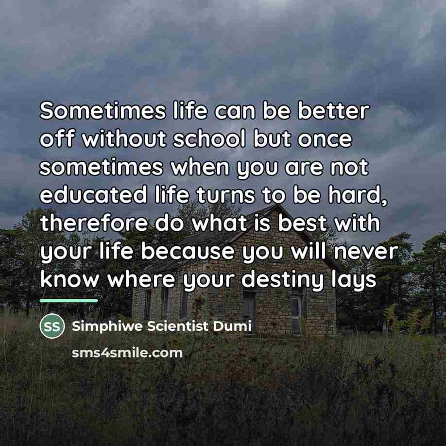 “Sometimes life can be better off without school but once…” quote by Simphiwe Scientist Dumi