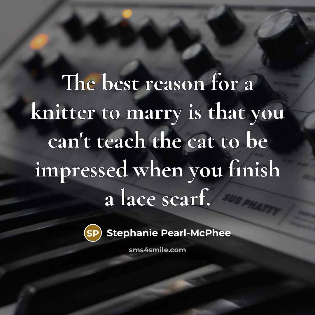 “The best reason for a knitter to marry is that…” quote by Stephanie Pearl-McPhee