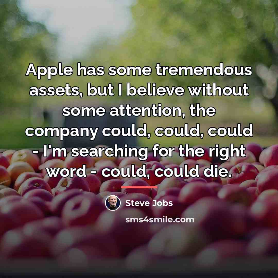“Apple has some tremendous assets, but I believe without some…” quote by Steve Jobs