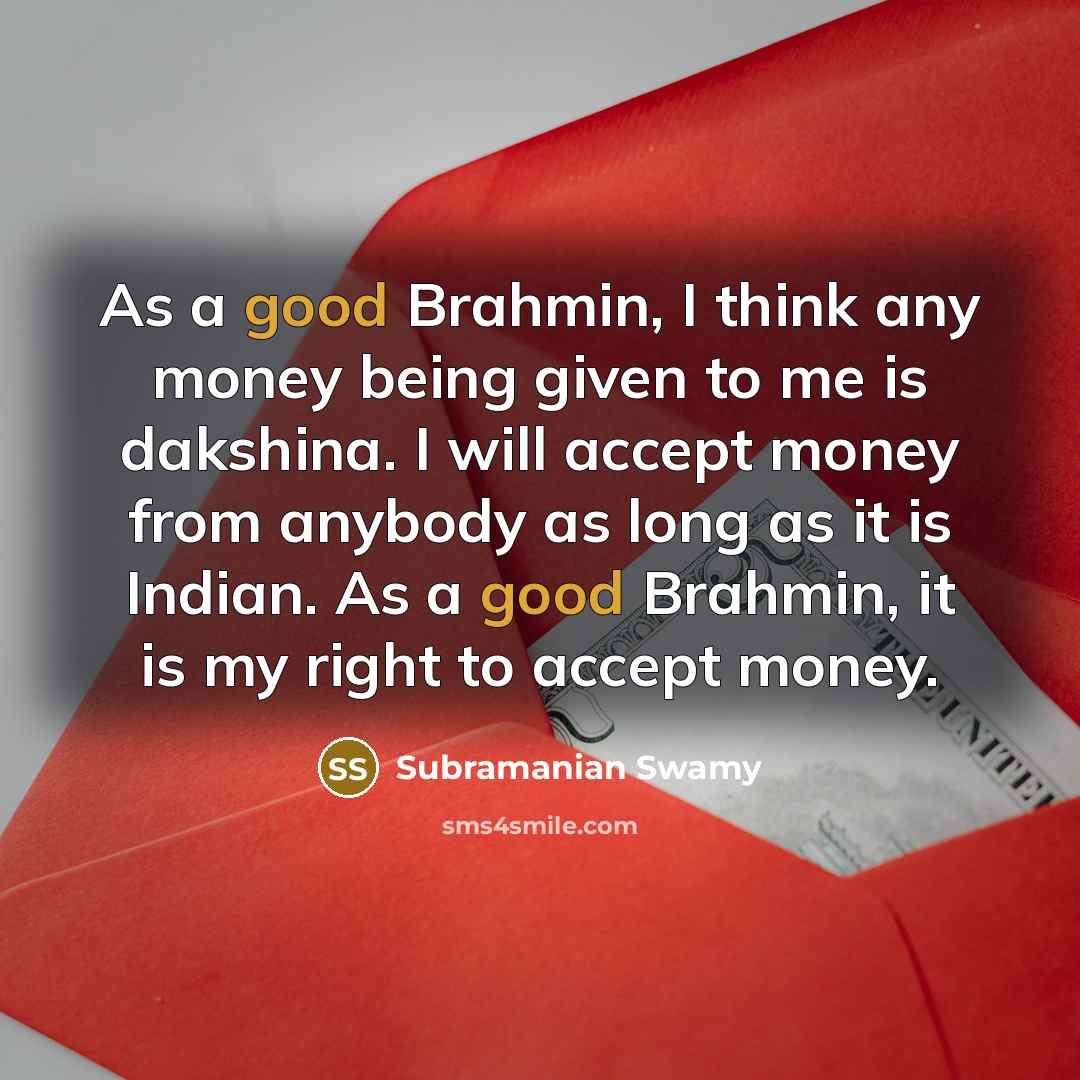 “As a good Brahmin, I think any money being given…” quote by Subramanian Swamy