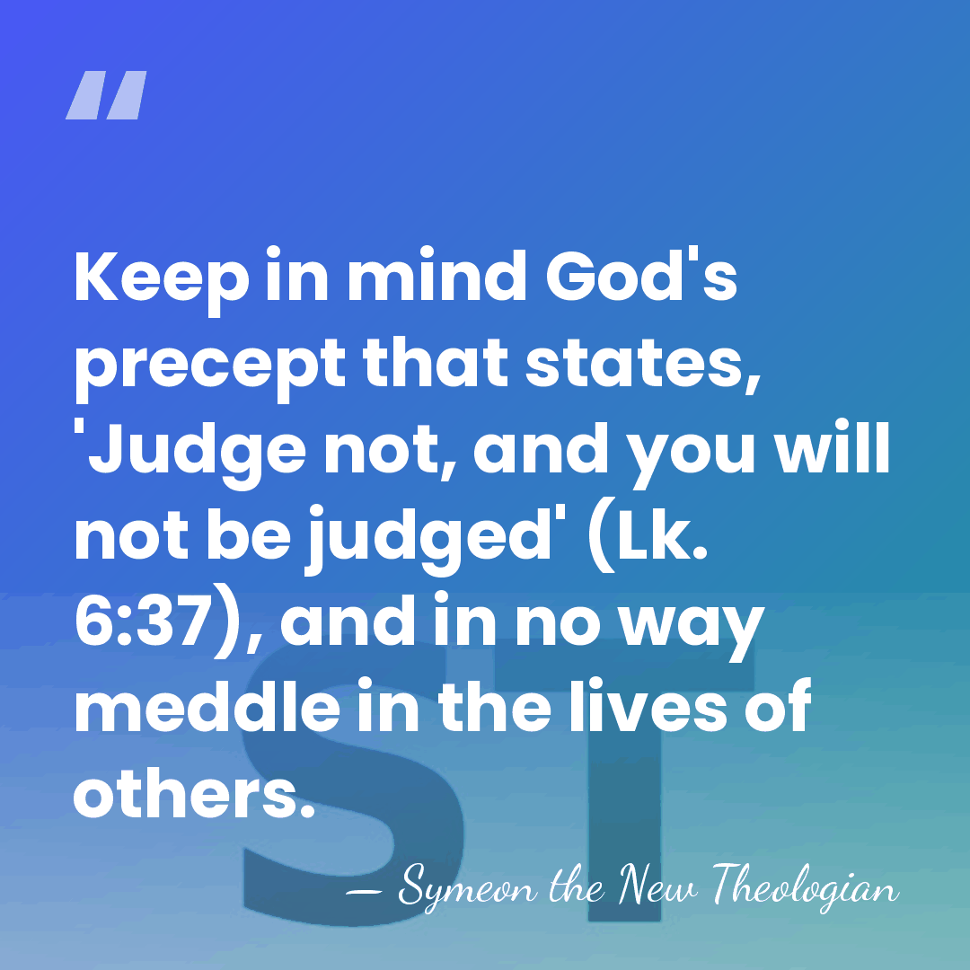 Keep in mind God's precept that states, 'Judge not, and you will&hellip; - Symeon the New Theologian