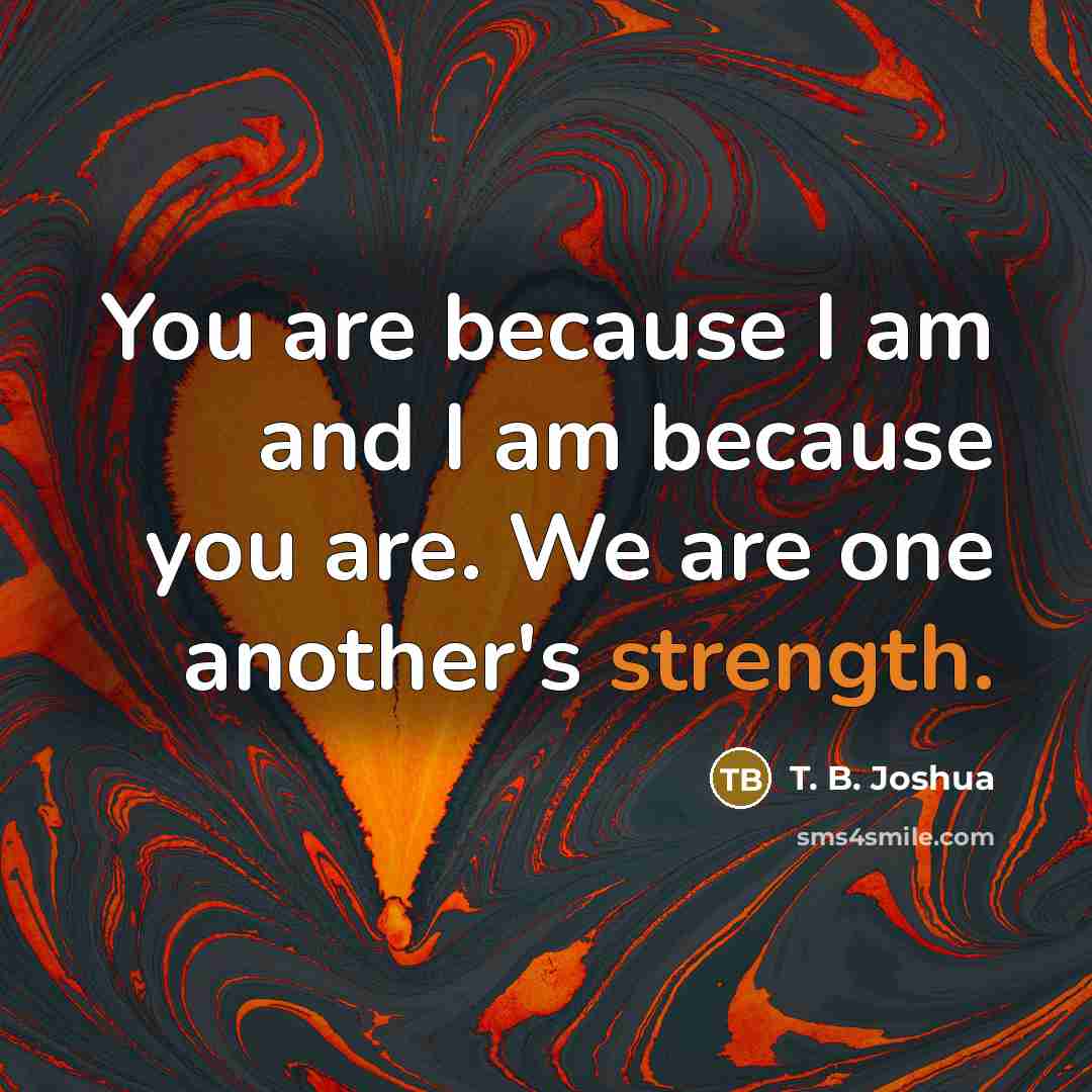 “You are because I am and I am because you…” quote by T. B. Joshua