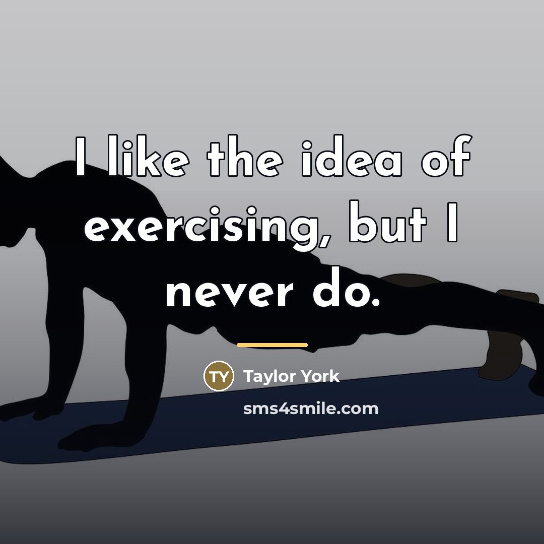 “I like the idea of exercising, but I never do.…” quote by Taylor York