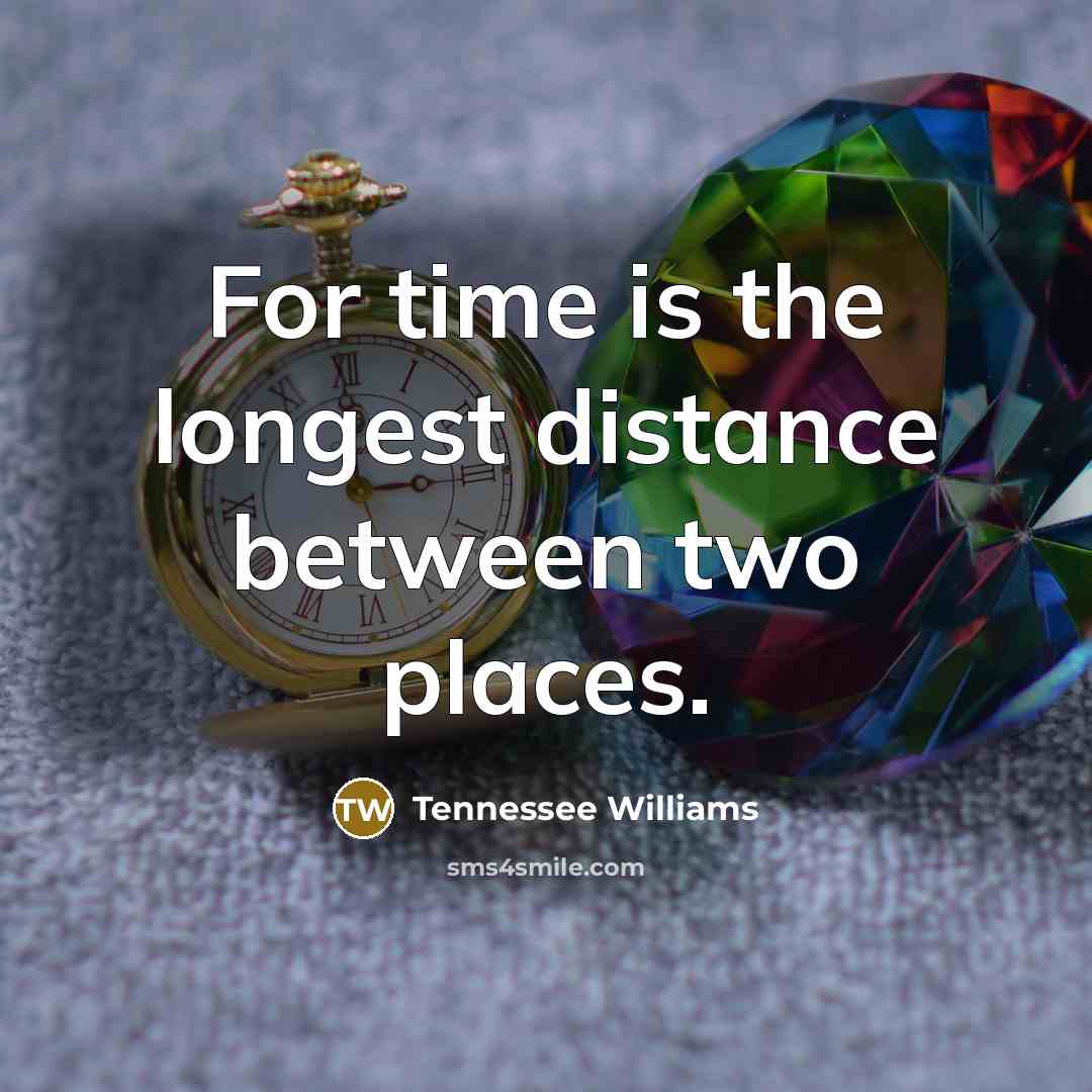 “For time is the longest distance between two places.…” quote by Tennessee Williams