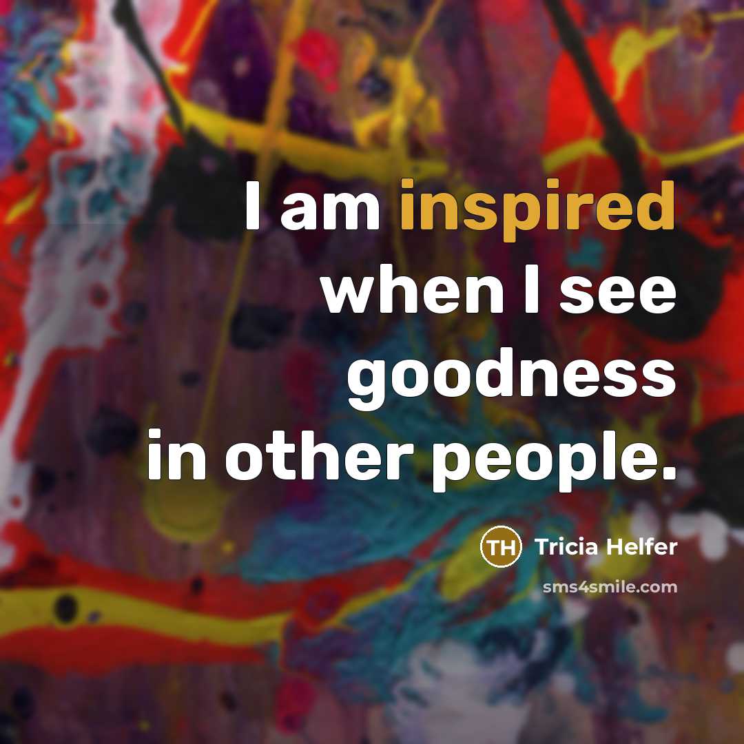 “I am inspired when I see goodness in other people.…” quote by Tricia Helfer