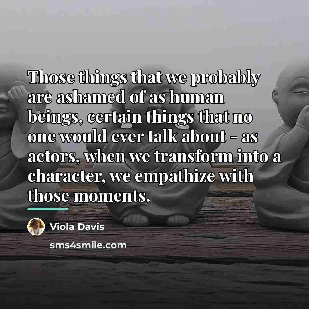 “Those things that we probably are ashamed of as human…” quote by Viola Davis