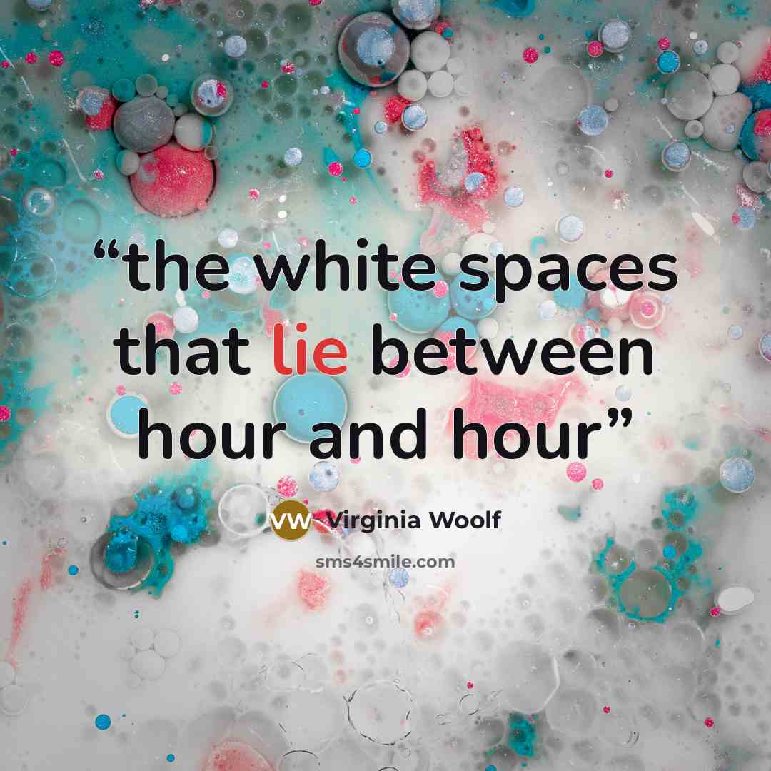 “the white spaces that lie between hour and hour” quote by Virginia Woolf