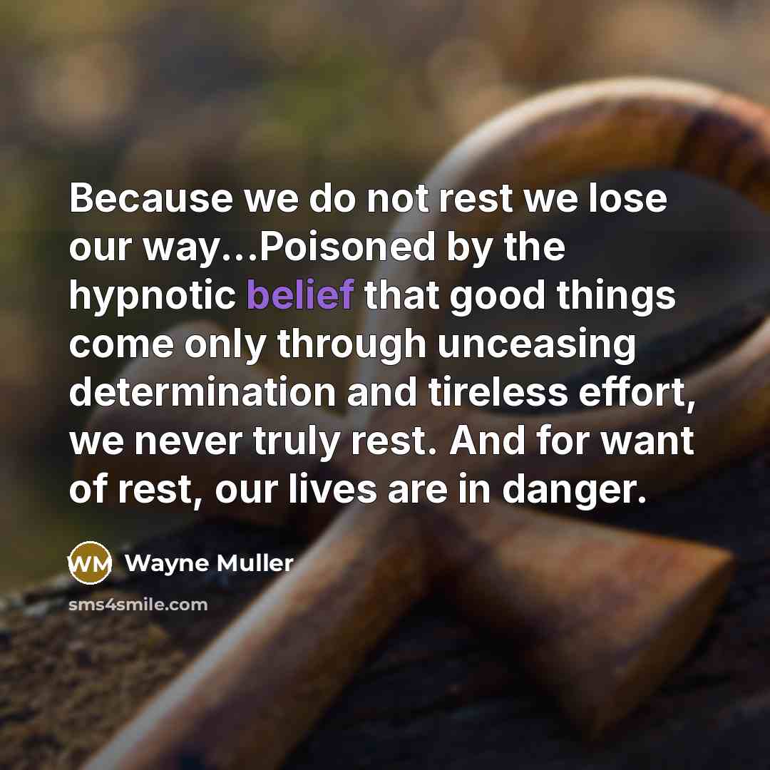 “Because we do not rest we lose our way...Poisoned by…” quote by Wayne Muller