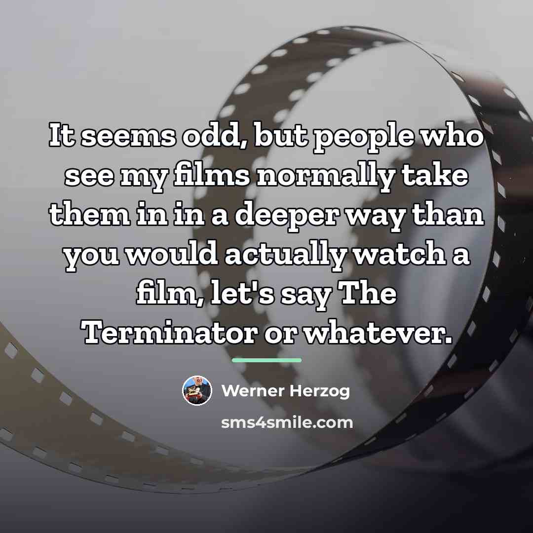 “It seems odd, but people who see my films normally…” quote by Werner Herzog