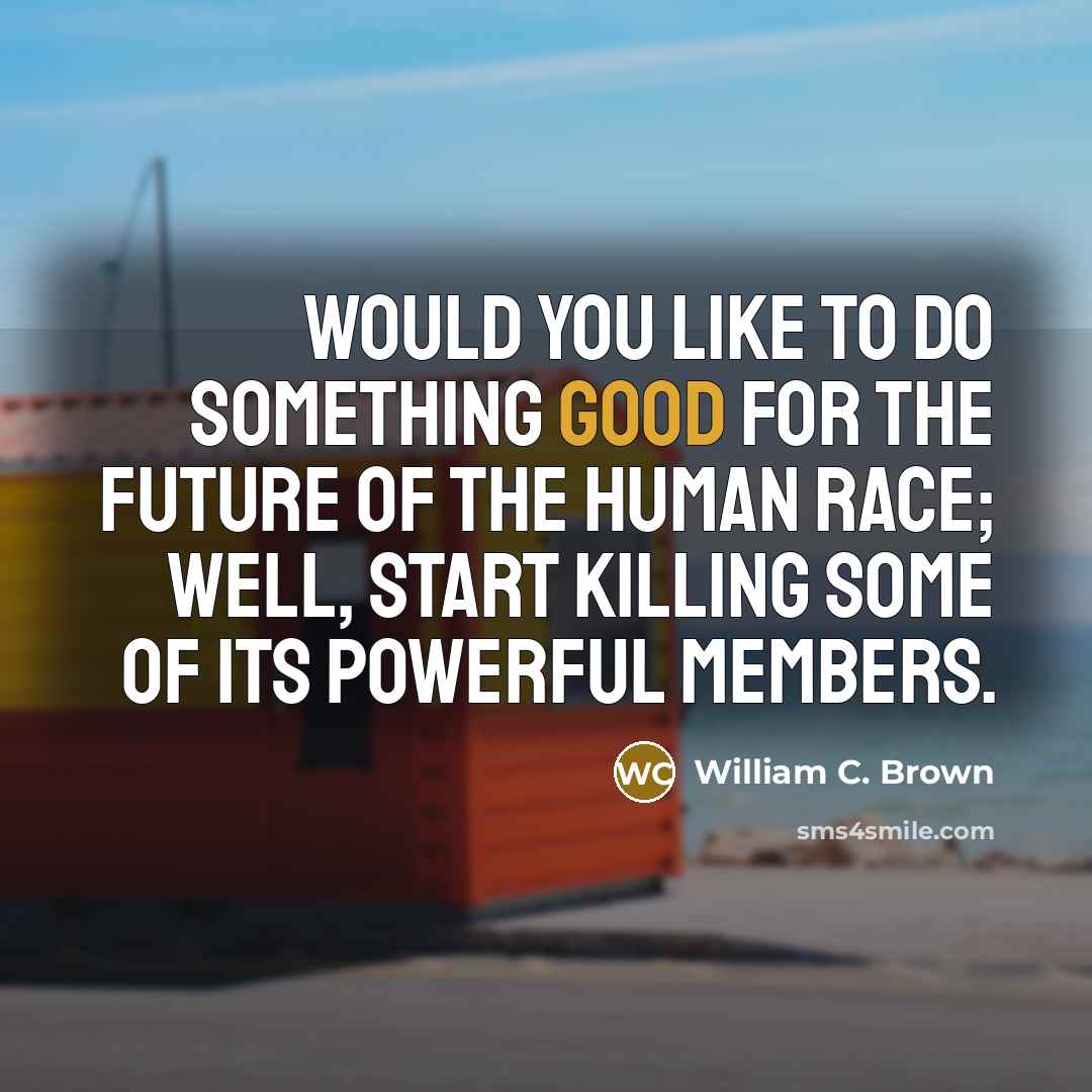 “Would you like to do something good for the future…” quote by William C. Brown