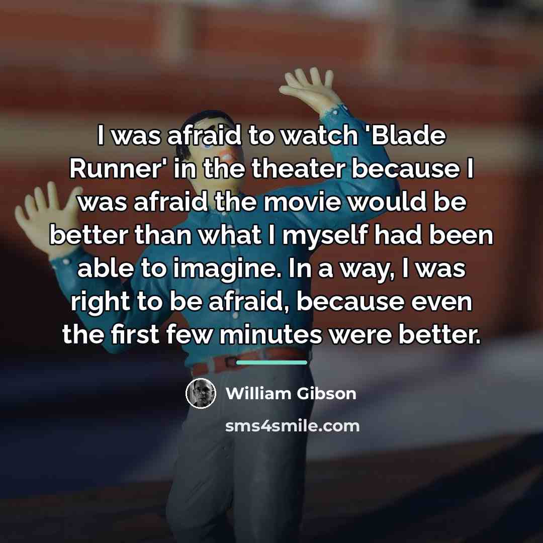 “I was afraid to watch 'Blade Runner' in the theater…” quote by William Gibson